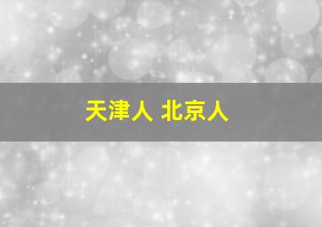 天津人 北京人